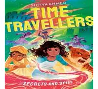 Sufiya Ahmed The Time Travellers: Secrets & Spies Paperback Book Sufiya Ahmed Multicolor
