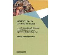 Sufrimos por la paciencia de Dios : la teología de Joseph Ratzinger concentrada en un hápax legómenon de Benedicto XVI