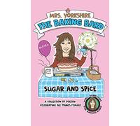 Sugar and Spice: A collection of poetry celebrating all things female by Mrs Yorkshire the Baking Bard: 1 (Mrs Yorkshire the Baking Bard Trilogy)