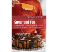 Sugar and You: A 13-Week Plan to Break Your Sugar Habit Gradually, Reclaim Your Energy, and Stop Cravings for Good (13-Week Health Mastery Series)