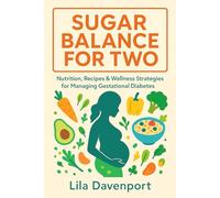 Sugar Balance for Two: Nutrition, Recipes & Wellness Strategies for Managing Gestational Diabetes
