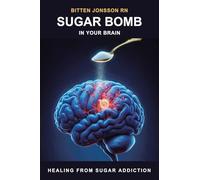 SUGAR BOMB IN YOUR BRAIN: Healing From Sugar Addiction