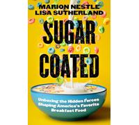 Sugar Coated: Unboxing the Hidden Forces Shaping America's Favorite Breakfast Food (Volume 89) (California Studies in Food and Culture)