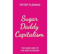 Sugar Daddy Capitalism: The Dark Side of the New Economy