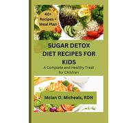 SUGAR DETOX DIET RECIPES FOR KIDS: A Complete and Healthy Treat for Children