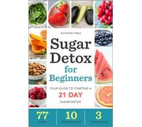 Sugar Detox for Beginners: Your Guide to Starting a 21-Day Sugar Detox