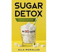 Sugar Detox in 20 Days: The Right Method Using Recipes to Bust Sugar and Crave Carbs