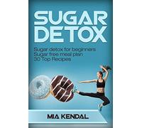 Sugar Detox. Sugar detox for beginners Sugar free meal plan. 30 Top Recipes