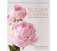 Sugar Flowers: The Signature Collection: Master five simple flowers, create countless stunning varieties