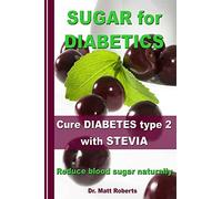 SUGAR for DIABETICS - Cure DIABETES type 2 with STEVIA: Reduce blood sugar naturally