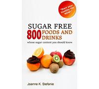 SUGAR FREE. 800 Foods and drinks - whose sugar content you should know: Start your healthy life now!