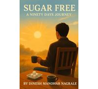 Sugar Free : A Ninety Days Journey: Transform Your Habits, Transform Your Life