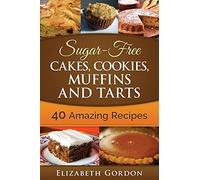 Sugar-Free Cakes, Cookies, Muffins and Tarts: 40 Amazing Recipes