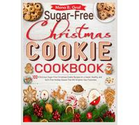 Sugar-Free Christmas COOKIE Cookbook: 100+ Delicious Sugar-Free Christmas Cookie Recipes for a Sweet, Healthy, and Guilt-Free Holiday Season That Will Brighten Your Festivities