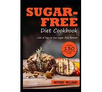 Sugar-free diet: Sugar-free at last! Lots of tips to live sugar-free forever, including 130 healthy sugar-free recipes (including nutritional information)