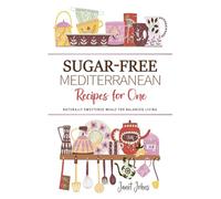 Sugar-Free Mediterranean Recipes for One Cookbook: Naturally Sweetened Mediterranean Meals for Balanced Living - Perfectly Crafted for One Person