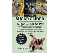 SUGAR GLIDER: A Complete Guide to Adoption, Feeding, Grooming, Health, and Happiness for Rescue Amazing Sugar Glider