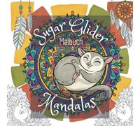 Sugar Glidern Mandalas Malbuch - Ausmalspaß mit Zuckergleitern und Naturmotiven: Über 40 liebevoll gestaltete Motive mit süßen Gleitbeutlern, floralen ... - zum Entspannen, Ausmalen und Verschenken