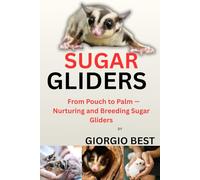 SUGAR GLIDERS: From Pouch to Palm - Nurturing and Breeding Sugar Gliders