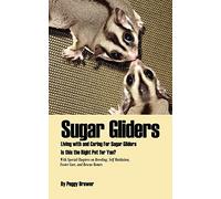 Sugar Gliders: Living with and Caring For Sugar Gliders Is this the Right Pet for You?