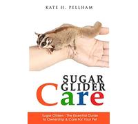 Sugar Gliders: The Essential Guide to Ownership & Care for Your Pet: Volume 1 (Sugar Glider Care)