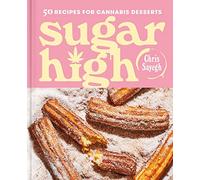 Sugar High: 50 Recipes for Cannabis Desserts: A Cookbook