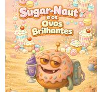 Sugar-Naut e os Ovos Brilhantes: Uma doce história de Páscoa para relaxar e sentir (sugarnaut (edição em português))