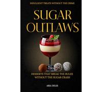 Sugar Outlaws: Desserts That Break the Rules Without the Sugar Crash