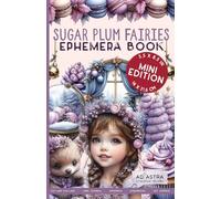 SUGAR PLUM FAIRIES EPHEMERA BOOK - MINI EDITION: For Junk Journals, Scrapbook, Ephemera Cut And Collage And More
