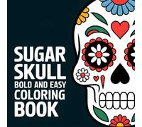 Sugar Skull Bold and Easy Coloring Book: Celebrate Dia de los Muertos with Relaxing Art for Adults, Teens and Kids (Spooky Halloween Books)