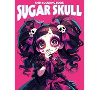 Sugar Skull Chibi Coloring Book: Playful Coloring Pages Featuring Cute Day of the Dead Skull Illustrations for All Ages for Fun and Creativity