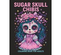 Sugar Skull Chibis Coloring Book for Adults: A Cute and Spooky Day of the Dead Coloring Adventure Teens and Adults