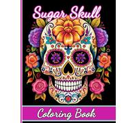 Sugar Skull Coloring Book: Dia de los Muertos, Intricate Sugar Skulls, Floral Mandalas, and Relaxing Patterns for Adult Coloring Enthusiasts & Art Lovers
