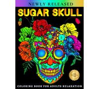 Sugar Skull Coloring Book for Adults Relaxation: | Day of the Dead (Dia de los Muertos) Coloring Pages for Adults, Men, Women, Teens & Grown-ups| Stress Relief Mexican Day Illustrations