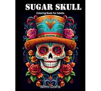 Sugar Skull Coloring Book For Adults: Unlock 60 Stress-Relieving Día de los Muertos & Day of the Dead Skull Designs: Easy Patterns for Relaxation and Vibrant Creativity.