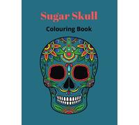 Sugar Skull Colouring Book: Colour to Unwind | 25 Beautiful Pictures | 50 pages | 8.5x11in