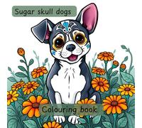 Sugar skull dogs colouring book: Paw-sitively Spooky Sugar Skull Dogs ready to colour