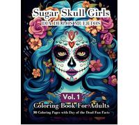 Sugar Skull Girls Coloring Book for Adults: 50 Dia de los Muertos Designs with Day of the Dead Fun Facts