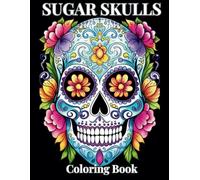 Sugar Skulls: A Vibrant Journey of Artistic Expression - An Adult & Teen Coloring Book