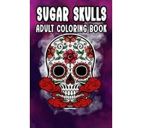 Sugar Skulls: Adult Coloring Book, Skull Designs Stress Relief Floral For Adult Relaxation