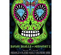 Sugar Skulls at Midnight Adult Coloring Book : Volume 2 Animals & Aliens