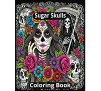 Sugar Skulls Coloring Book: A coloring Book of Beauty, Skulls and Day of the Dead {8.5x11, 100 pages, 50 Eerie Images} Perfect for Gifts, Relaxation and Stress Relief
