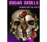 Sugar Skulls Coloring Book: Coloring Book for Adults | Creative and Gothic Designes | Made for Relaxation and Stress Relieving | 52 Fun Patterns | The Best Gift