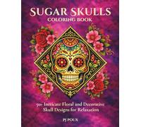 Sugar Skulls Coloring Book for Adults and Teens: 50+ Intricate Floral and Decorative Skull Designs for Relaxation: Bold, Detailed Sugar Skull Pages ... for Stress Relief and Creative Coloring