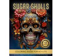 Sugar Skulls Day of the Dead Coloring Book for Adults: Dia de los Muertos Mexican Culture Tradition. Activity with Creative Illustrations for Stress ... Drawings. Great Gift Idea for Men & Women.