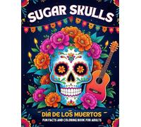 Sugar Skulls Día de los Muertos Fun Facts and Coloring Book for Adults: A relaxing Mexico inspired coloring journey with calaveritas de azúcar ... creativity (Cozy Fall & Halloween Collection)