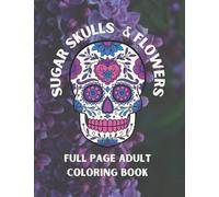 Sugar Skulls & Flowers: Full Page Adult Coloring Book
