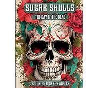 Sugar Skulls The Day of The Dead Coloring Book for Adults: Sugar Skulls Designs for Stress Relief and Relaxation | Celebration of the Vibrant Mexican ... Fun Patterns, and Mexican Inspired Designs
