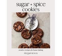 Sugar + Spice Cookies: Creative Recipes for Home Baking