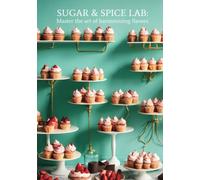 Sugar & Spice Lab: Master the Art of Harmonizing Flavors: Custom Cake and Sweet Recipe Journal: Ignite Your Creativity, Experiment and Write Your Culinary Story
